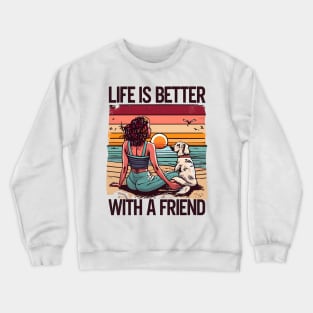 Life Is Better With A Friend Crewneck Sweatshirt